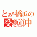 とある橋瓜の受験道中（エグザニメーション）