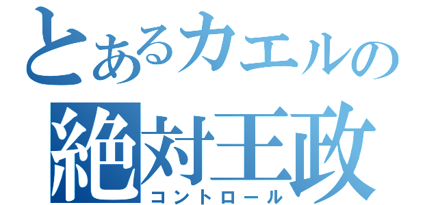 とあるカエルの絶対王政（コントロール）