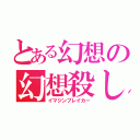 とある幻想の幻想殺し（イマジンブレイカー）