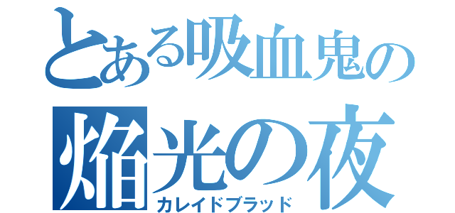 とある吸血鬼の焔光の夜伯（カレイドブラッド）