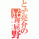 とある亮介の屁理屈野郎（ぐじぐじ）