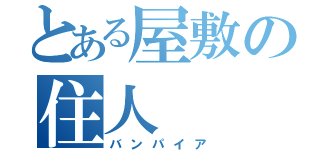 とある屋敷の住人（バンパイア）