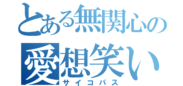 とある無関心の愛想笑い（サイコパス）