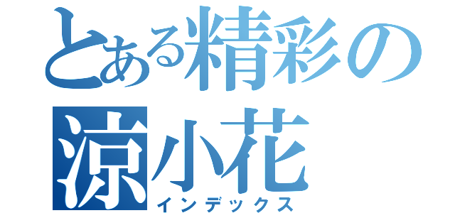 とある精彩の涼小花（インデックス）