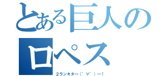 とある巨人のロペス（２ランキタ━（゜∀゜）━！）