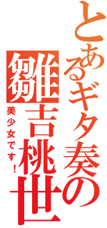 とあるギタ奏の雛吉桃世（美少女です！）