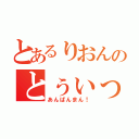 とあるりおんのとぅぃったー（あんぱんまん！）