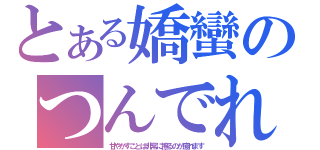 とある嬌蠻のつんでれ（甘やかすことは非常に擦るのが疲れます）