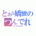 とある嬌蠻のつんでれ（甘やかすことは非常に擦るのが疲れます）