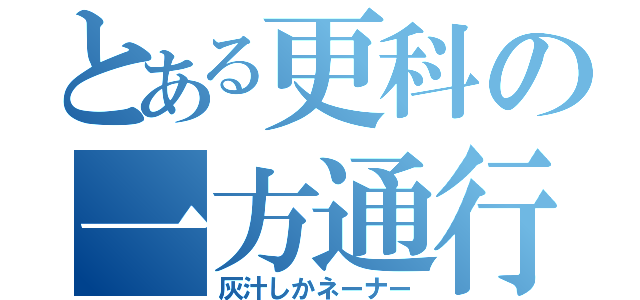 とある更科の一方通行（灰汁しかネーナー）