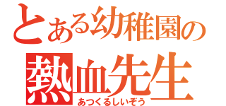 とある幼稚園の熱血先生（あつくるしいぞう）