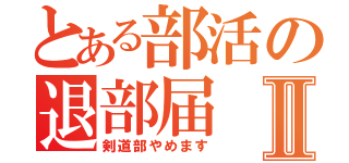 とある部活の退部届Ⅱ（剣道部やめます）