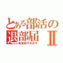 とある部活の退部届Ⅱ（剣道部やめます）