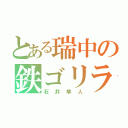 とある瑞中の鉄ゴリラ（石井隼人）