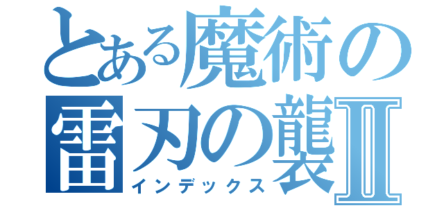 とある魔術の雷刃の襲撃者Ⅱ（インデックス）