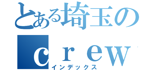 とある埼玉のｃｒｅｗ（インデックス）