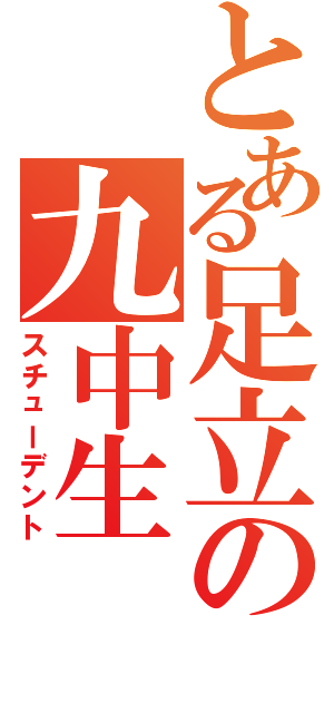 とある足立の九中生（スチューデント）