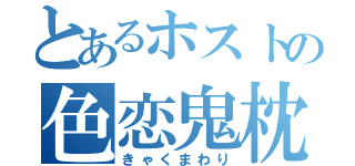 とあるホストの色恋鬼枕（きゃくまわり）