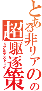 とある非リアのの超駆逐策（リアルデストロイ）