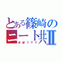 とある篠崎のニート共Ⅱ（志望フラグ）