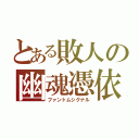 とある敗人の幽魂憑依（ファントムシグナル）