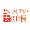 とあるＭＴの太鼓自慢（インデックス）