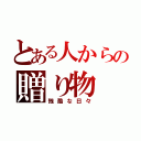 とある人からの贈り物（残酷な日々）