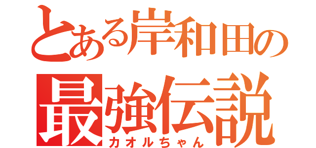 とある岸和田の最強伝説（カオルちゃん）