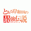 とある岸和田の最強伝説（カオルちゃん）