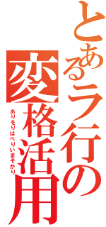 とあるラ行の変格活用（ありをりはべりいまそかり）