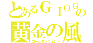 とあるＧＩＯＧＩＯの黄金の風（ゴールデンウィンド）