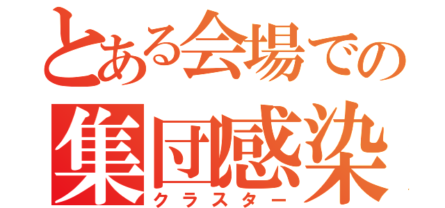 とある会場での集団感染（クラスター）