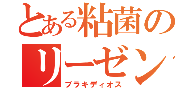 とある粘菌のリーゼント（ブラキディオス）