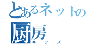 とあるネットの厨房（キッズ）