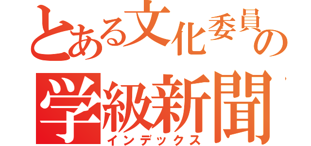 とある文化委員の学級新聞（インデックス）