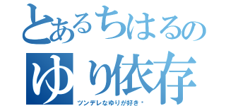 とあるちはるのゆり依存（ツンデレなゆりが好き♥）