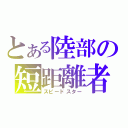 とある陸部の短距離者（スピードスター）