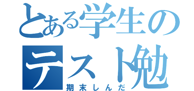 とある学生のテスト勉強（期末しんだ）