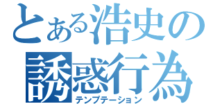 とある浩史の誘惑行為（テンプテーション）