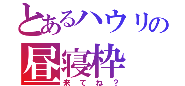 とあるハウリの昼寝枠（来てね？）