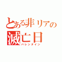 とある非リアの滅亡日（バレンタイン）