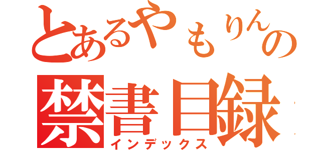 とあるやもりんの禁書目録（インデックス）