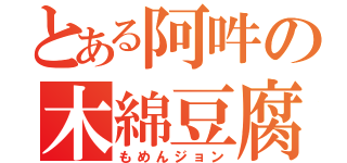 とある阿吽の木綿豆腐（もめんジョン）