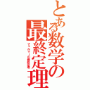 とある数学の最終定理（フェルマーの最終定理）