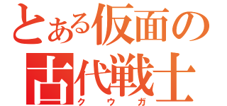 とある仮面の古代戦士（クウガ）