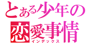 とある少年の恋愛事情（インデックス）