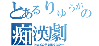 とあるりゅうがの痴漢劇（次はどの子を狙うのか…）