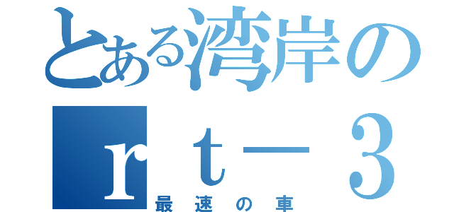 とある湾岸のｒｔ－３５（最速の車）