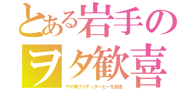 とある岩手のヲタ歓喜（ウマ娘プリティダービーを放送）