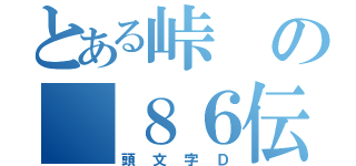 とある峠の ８６伝説（頭文字Ｄ）